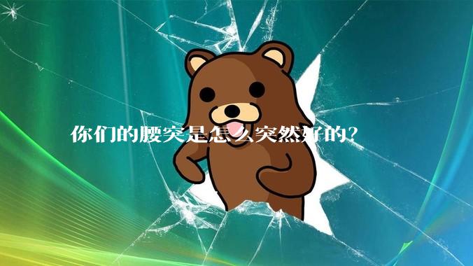 你们的腰突是怎么突然好的？